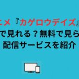 アニメ『カゲロウデイズ』はどこで見れる？無料で見られる配信サービスを紹介