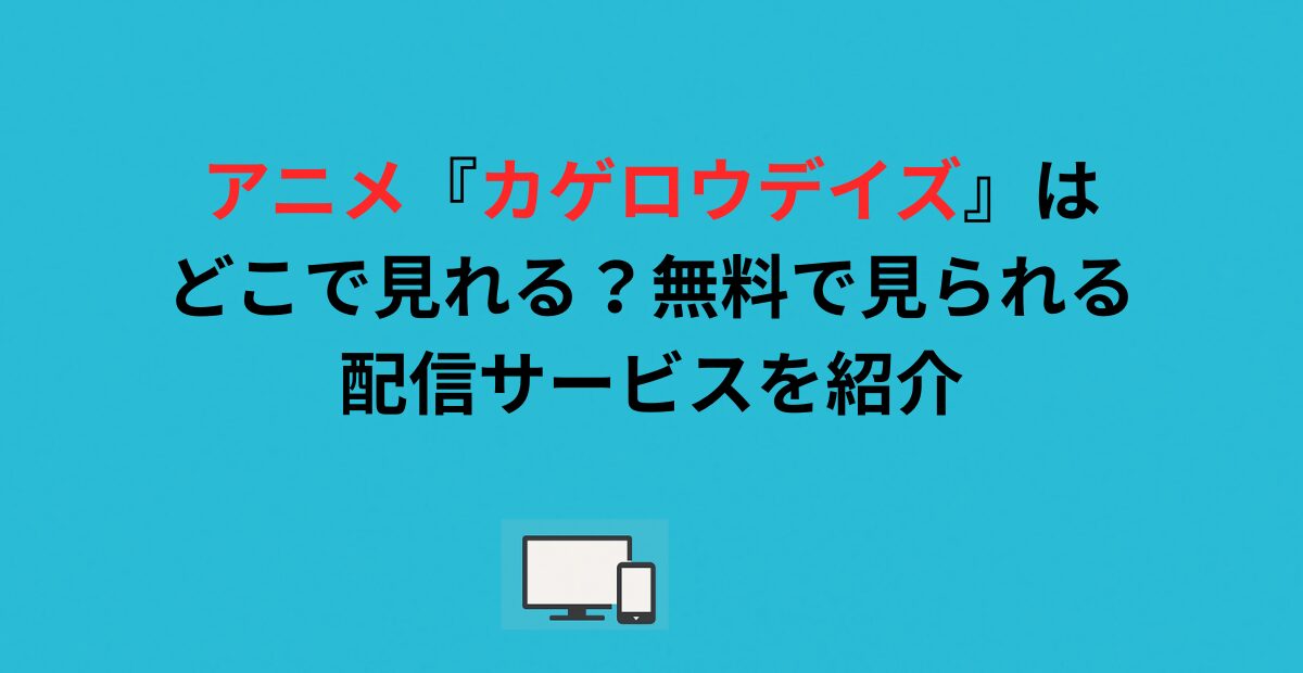 アニメ『カゲロウデイズ』はどこで見れる？無料で見られる配信サービスを紹介