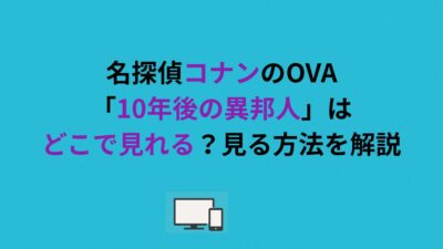 名探偵コナンのOVA「10年後の異邦人」はどこで見れる？見る方法を解説