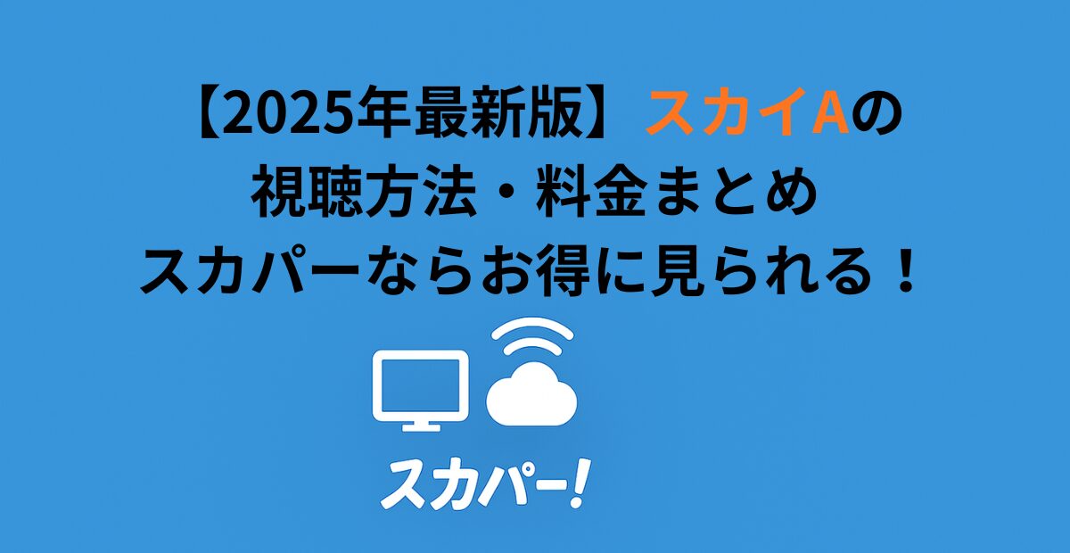 【2026年最新版】スカイAの視聴方法・料金まとめ｜スカパーならお得に見られる！