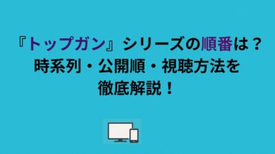 『トップガン』シリーズの順番は？時系列・公開順・視聴方法を徹底解説！