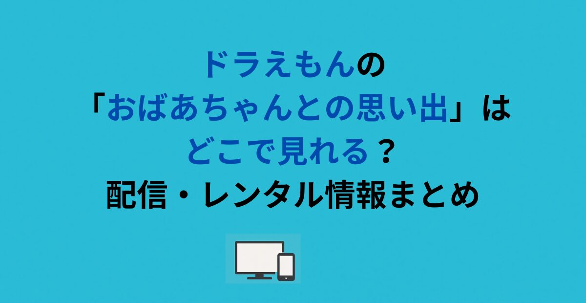 ドラえもんの「おばあちゃんとの思い出」はどこで見れる？配信・レンタル情報まとめ
