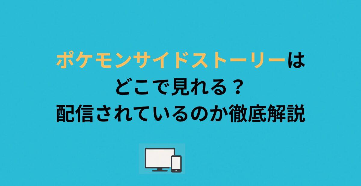 ポケモンサイドストーリーはどこで見れる？配信されているのか徹底解説