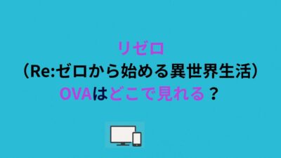 リゼロ（Re:ゼロから始める異世界生活）OVAはどこで見れる？