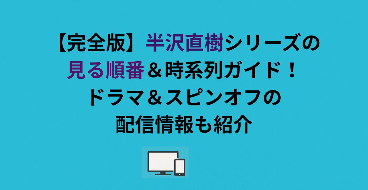 【完全版】半沢直樹シリーズの見る順番＆時系列ガイド！ドラマ＆スピンオフの配信情報も紹介