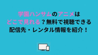 学園ハンサムのアニメはどこで見れる？無料で視聴できる配信先・レンタル情報を紹介！