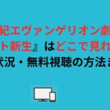 新世紀エヴァンゲリオン劇場版『シト新生』はどこで見れる？配信状況・無料視聴の方法まとめ