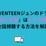 SEVENTEENジュンのドラマ『独占おとぎ話』はどこで見れる？全話視聴する方法を解説