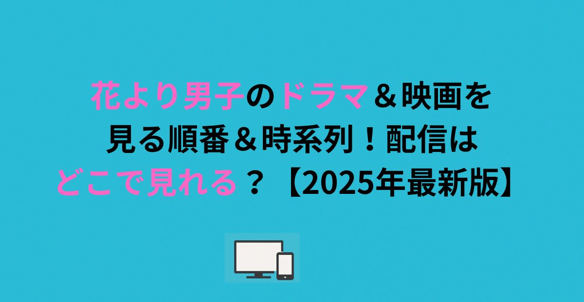 花より男子のドラマ＆映画を見る順番＆時系列！配信はどこで見れる？【2026年最新版】
