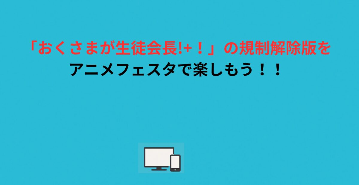 「おくさまが生徒会長!+！」の規制解除版をアニメフェスタで楽しもう！！