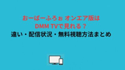 おーばーふろぉ オンエア版はDMM TVで見れる？違い・配信状況・無料視聴方法まとめ