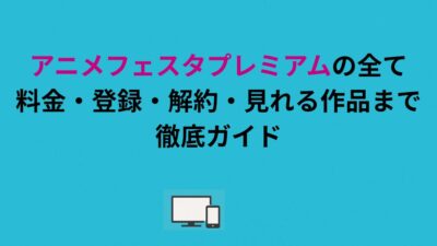 アニメフェスタプレミアムの全て｜料金・登録・解約・見れる作品まで徹底ガイド