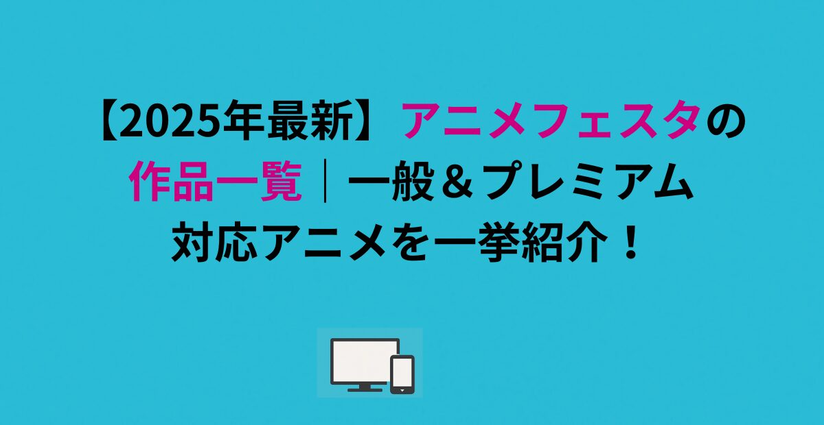 【2026年最新】アニメフェスタの作品一覧｜一般＆プレミアム対応アニメを一挙紹介！