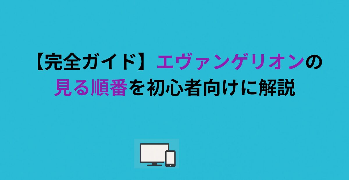 【完全ガイド】エヴァンゲリオンの見る順番を初心者向けに解説