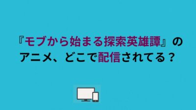 『モブから始まる探索英雄譚』のアニメ、どこで配信されてる？
