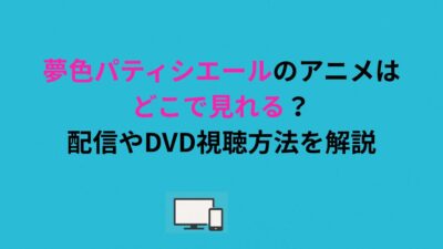 夢色パティシエールのアニメはどこで見れる？配信やDVD視聴方法を解説