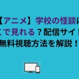 【アニメ】学校の怪談はどこで見れる？配信サイトと無料視聴方法を解説！