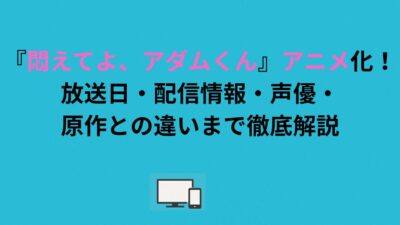 『悶えてよ、アダムくん』アニメ化！放送日・配信情報・声優・原作との違いまで徹底解説