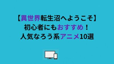 【異世界転生沼へようこそ】初心者にもおすすめ！人気なろう系アニメ10選