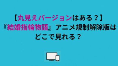 【丸見えバージョンはある？】『結婚指輪物語』アニメ規制解除版はどこで見れる？