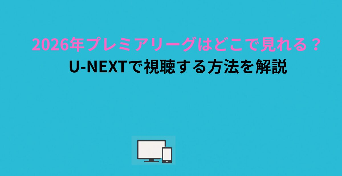 2026年プレミアリーグはどこで見れる？U-NEXTで視聴する方法を解説