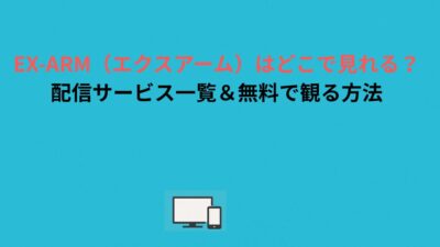 EX-ARM（エクスアーム）はどこで見れる？配信サービス一覧＆無料で観る方法