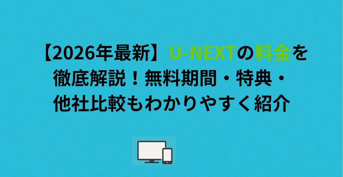 【2026年最新】U-NEXTの料金を徹底解説！無料期間・特典・他社比較もわかりやすく紹介