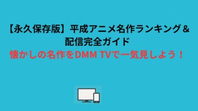 【永久保存版】平成アニメ名作ランキング＆配信完全ガイド｜懐かしの名作をDMM TVで一気見しよう！