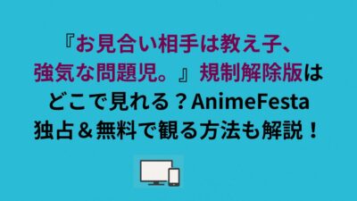 『お見合い相手は教え子、強気な問題児。』規制解除版はどこで見れる？アニフェスタ独占放送！