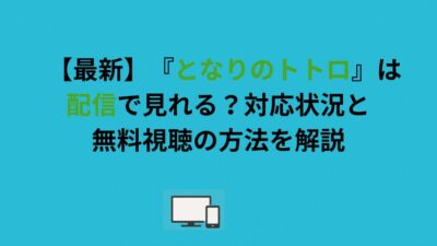 【最新】『となりのトトロ』は配信で見れる？対応状況と無料視聴の方法を解説