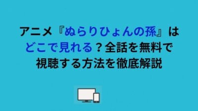 アニメ『ぬらりひょんの孫』はどこで見れる？全話を無料で視聴する方法を徹底解説