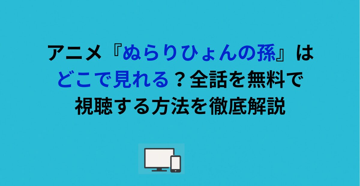 アニメ『ぬらりひょんの孫』はどこで見れる?全話を無料で視聴する方法を徹底解説