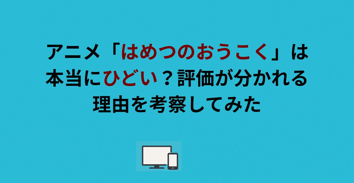 アニメ「はめつのおうこく」は本当にひどい？評価が分かれる理由を考察してみた