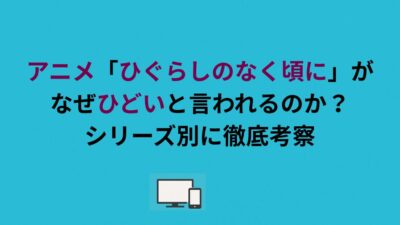 アニメ「ひぐらしのなく頃に」がなぜひどいと言われるのか？シリーズ別に徹底考察