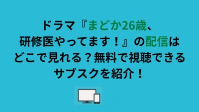 ドラマ『まどか26歳、研修医やってます！』の配信はどこで見れる？無料で視聴できるサブスクを紹介！