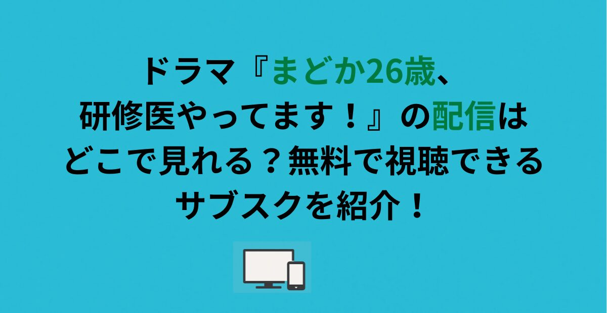 ドラマ『まどか26歳、研修医やってます！』の配信はどこで見れる？無料で視聴できるサブスクを紹介！