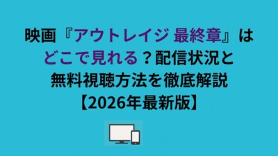 映画『アウトレイジ 最終章』はどこで見れる？配信状況と無料視聴方法を徹底解説