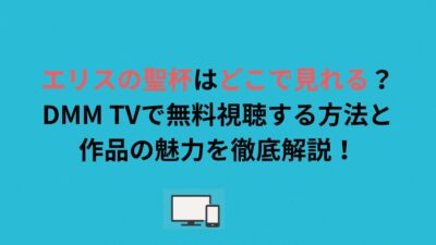 エリスの聖杯はどこで見れる？DMM TVで無料視聴する方法と作品の魅力を徹底解説！