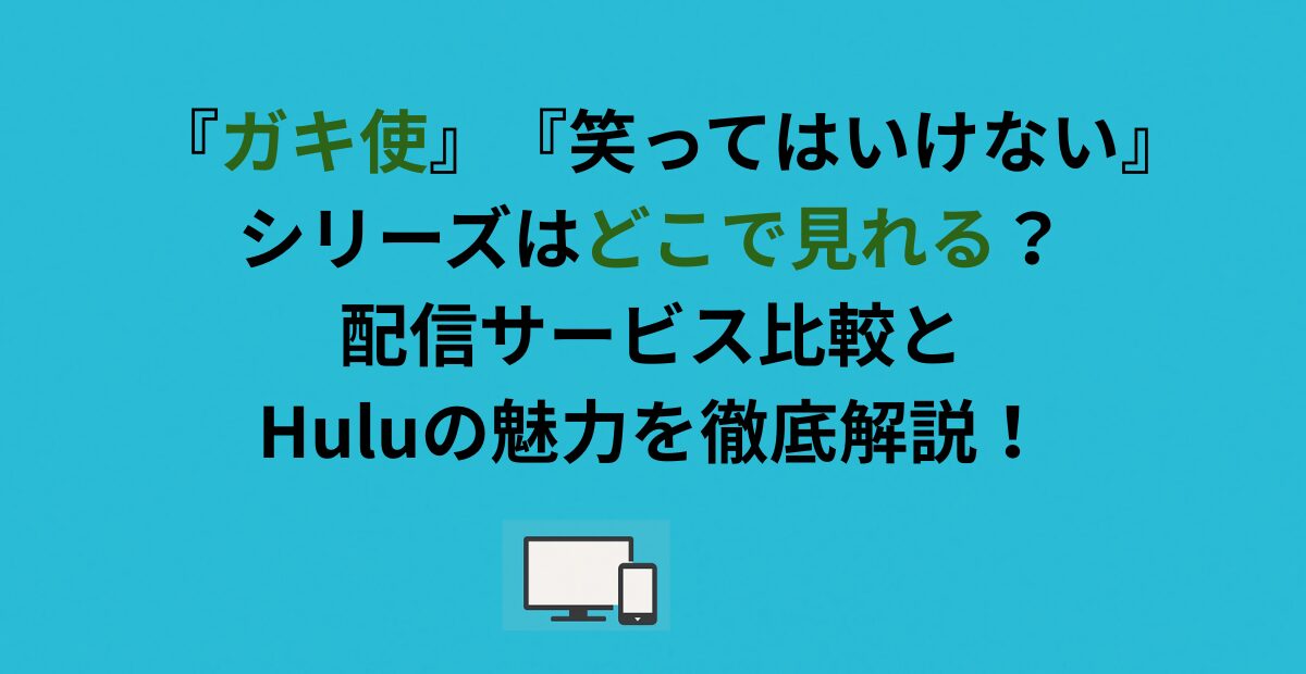 『ガキ使』『笑ってはいけない』シリーズはどこで見れる？配信サービス比較とHuluの魅力を徹底解説！