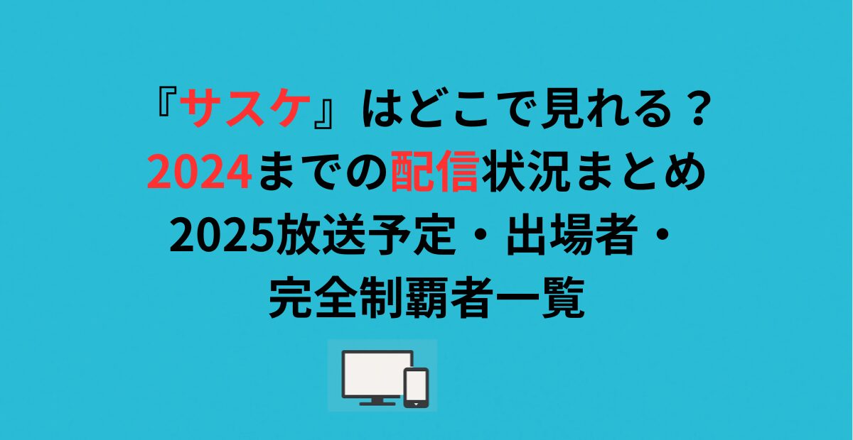 『サスケ』はどこで見れる？2024までの配信状況まとめ｜2025放送予定・出場者・完全制覇者一覧