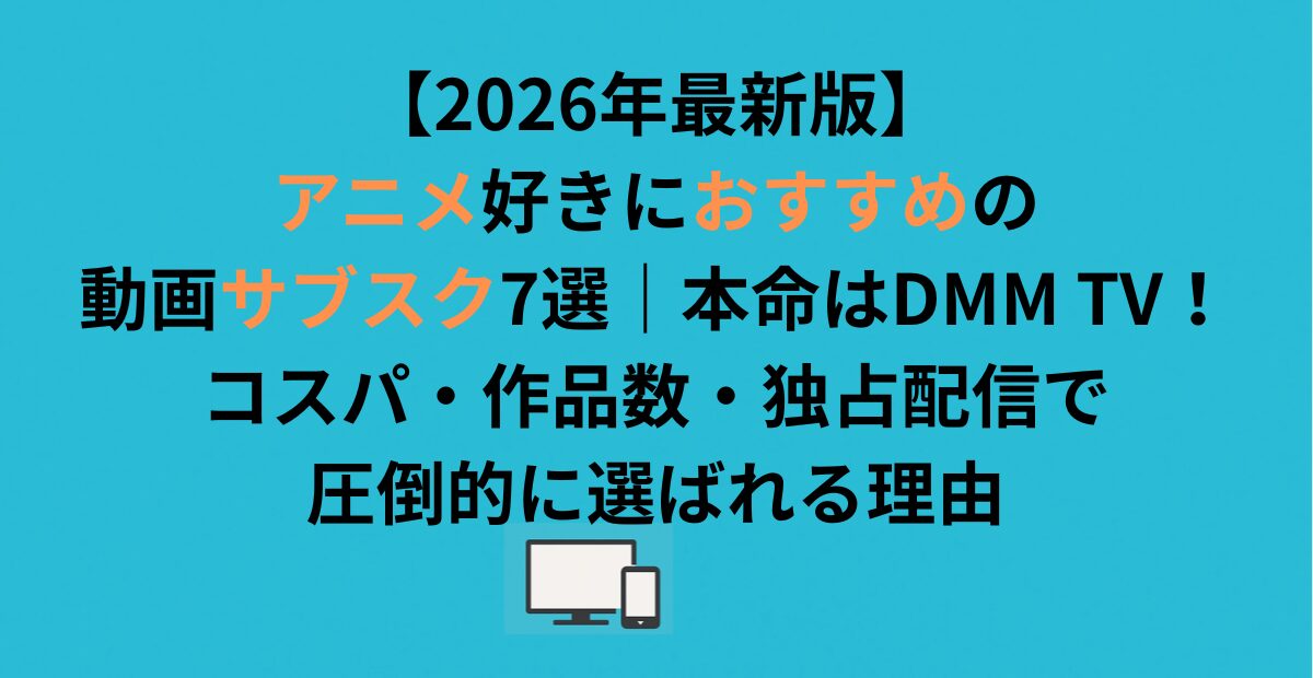 【2026年最新版】アニメ好きにおすすめの動画サブスク7選！