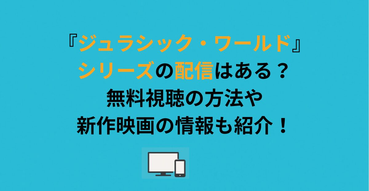 『ジュラシック・ワールド』シリーズの配信はある？無料視聴の方法や新作映画の情報も紹介！