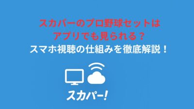 スカパーのプロ野球セットはアプリでも見られる？スマホ視聴の仕組みを徹底解説！