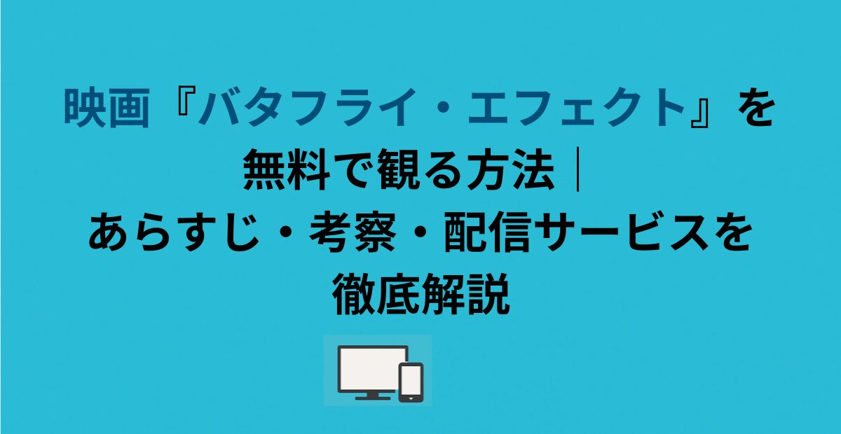 映画『バタフライ・エフェクト』を無料で観る方法｜あらすじ・考察・配信サービスを徹底解説
