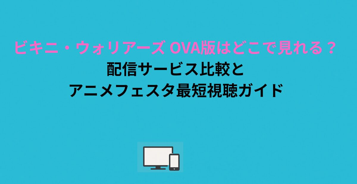 ビキニ・ウォリアーズ OVA版はどこで見れる？配信サービス比較とアニメフェスタ最短視聴ガイド