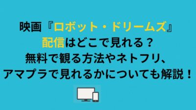 映画『ロボット・ドリームズ』配信はどこで見れる？無料で観る方法を解説！