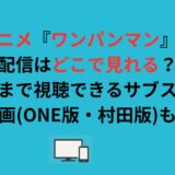 アニメ『ワンパンマン』の配信はどこで見れる？３期まで視聴できるサブスクや原作漫画(ONE版・村田版)も紹介！