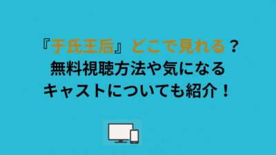 『于氏王后』どこで見れる？無料視聴方法や気になるキャストについても紹介！