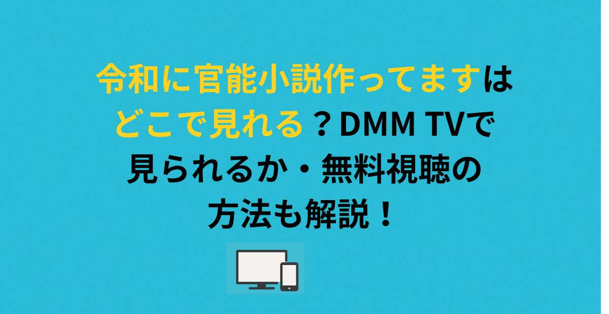 令和に官能小説作ってますはどこで見れる？無料視聴の方法も解説！