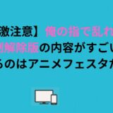 【過激注意】俺の指で乱れろ。規制解除版の内容がすごい！見れるのはアニメフェスタだけ！